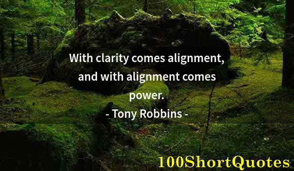 Quote by Albert Einstein: With clarity comes alignment, and with alignment comes power.