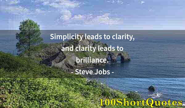 Quote by Albert Einstein: Simplicity leads to clarity, and clarity leads to brilliance.