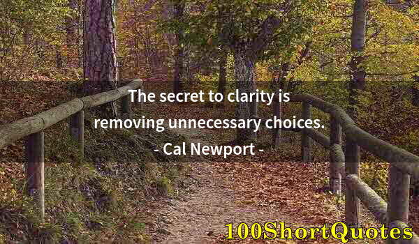 Quote by Albert Einstein: The secret to clarity is removing unnecessary choices.