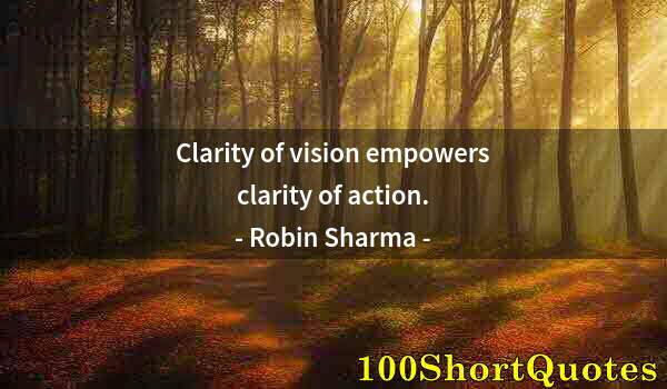 Quote by Albert Einstein: Clarity of vision empowers clarity of action.