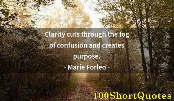 Quote by Albert Einstein: Clarity cuts through the fog of confusion and creates purpose.