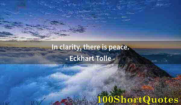 Quote by Albert Einstein: In clarity, there is peace.