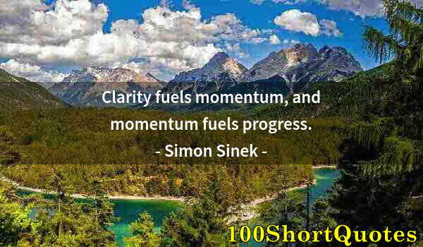 Quote by Albert Einstein: Clarity fuels momentum, and momentum fuels progress.