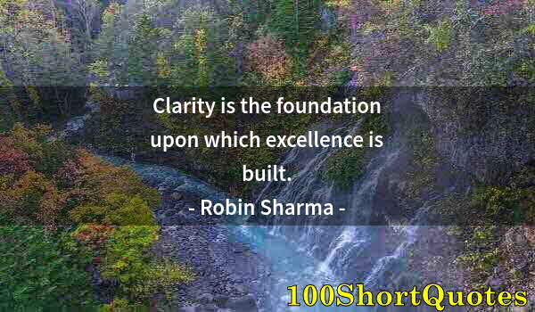 Quote by Albert Einstein: Clarity is the foundation upon which excellence is built.