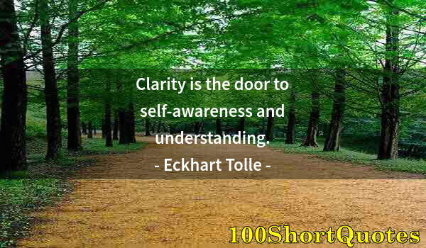 Quote by Albert Einstein: Clarity is the door to self-awareness and understanding.