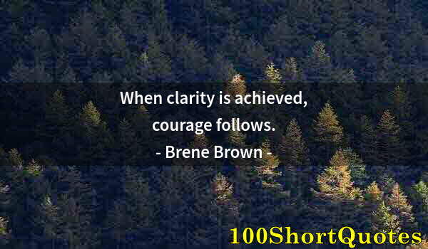 Quote by Albert Einstein: When clarity is achieved, courage follows.