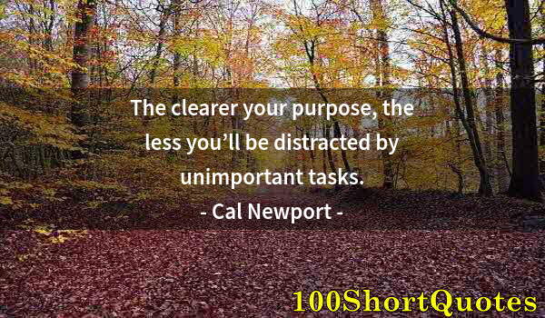 Quote by Albert Einstein: The clearer your purpose, the less you’ll be distracted by unimportant tasks.