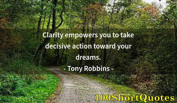 Quote by Albert Einstein: Clarity empowers you to take decisive action toward your dreams.