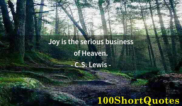 Quote by Albert Einstein: Joy is the serious business of Heaven.