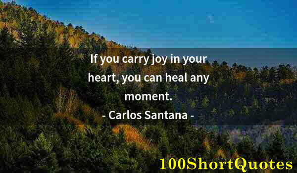 Quote by Albert Einstein: If you carry joy in your heart, you can heal any moment.