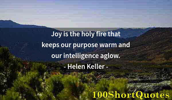 Quote by Albert Einstein: Joy is the holy fire that keeps our purpose warm and our intelligence aglow.