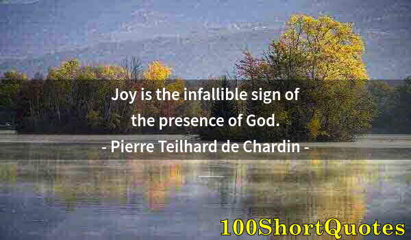 Quote by Albert Einstein: Joy is the infallible sign of the presence of God.