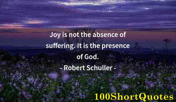 Quote by Albert Einstein: Joy is not the absence of suffering. It is the presence of God.