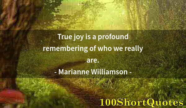 Quote by Albert Einstein: True joy is a profound remembering of who we really are.