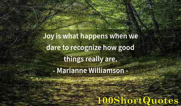 Quote by Albert Einstein: Joy is what happens when we dare to recognize how good things really are.