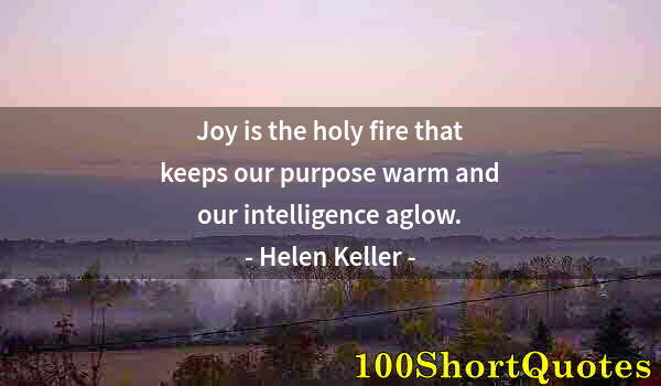 Quote by Albert Einstein: Joy is the holy fire that keeps our purpose warm and our intelligence aglow.