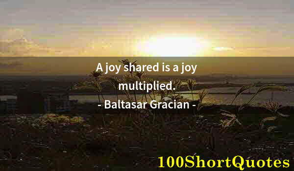 Quote by Albert Einstein: A joy shared is a joy multiplied.