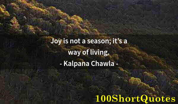 Quote by Albert Einstein: Joy is not a season; it’s a way of living.