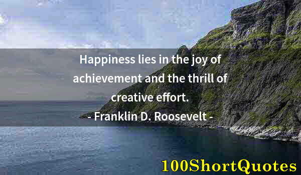 Quote by Albert Einstein: Happiness lies in the joy of achievement and the thrill of creative effort.