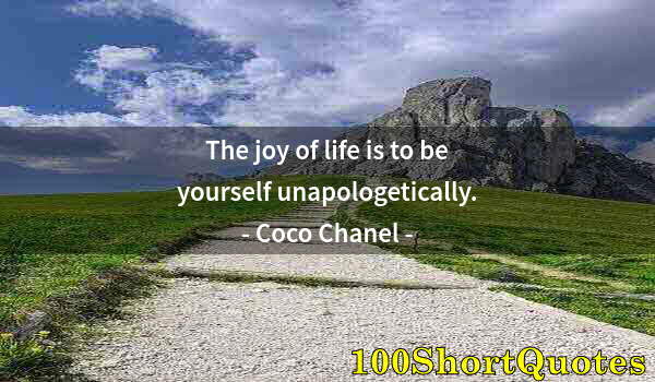 Quote by Albert Einstein: The joy of life is to be yourself unapologetically.