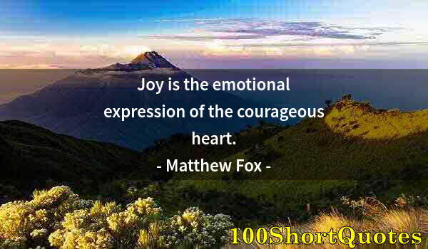 Quote by Albert Einstein: Joy is the emotional expression of the courageous heart.