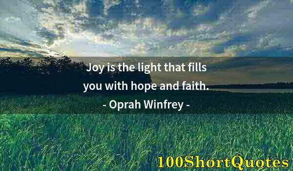 Quote by Albert Einstein: Joy is the light that fills you with hope and faith.