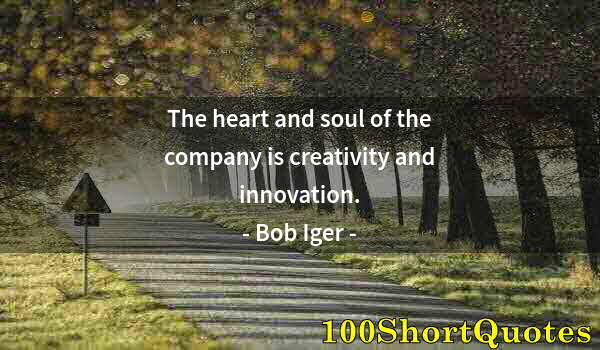 Quote by Albert Einstein: The heart and soul of the company is creativity and innovation.