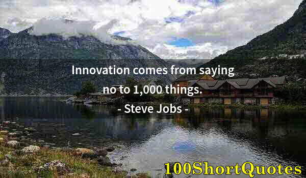 Quote by Albert Einstein: Innovation comes from saying no to 1,000 things.