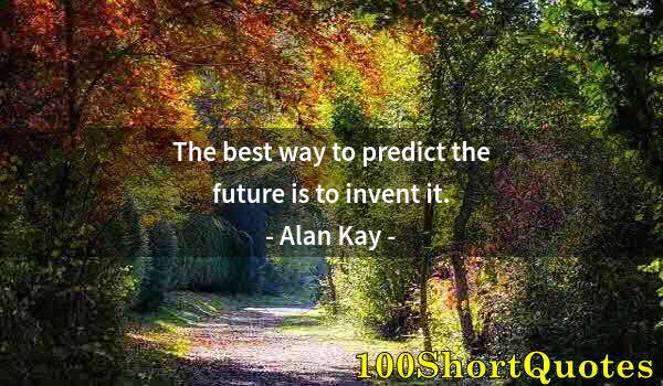 Quote by Albert Einstein: The best way to predict the future is to invent it.