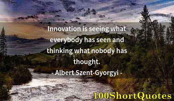 Quote by Albert Einstein: Innovation is seeing what everybody has seen and thinking what nobody has thought.