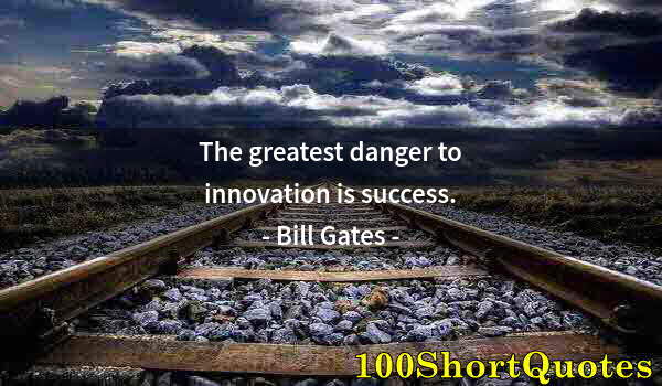 Quote by Albert Einstein: The greatest danger to innovation is success.