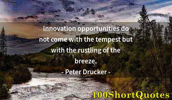 Quote by Albert Einstein: Innovation opportunities do not come with the tempest but with the rustling of the breeze.