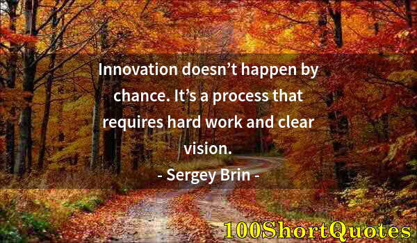 Quote by Albert Einstein: Innovation doesn’t happen by chance. It’s a process that requires hard work and clear vision.