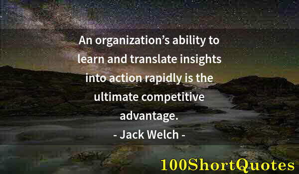 Quote by Albert Einstein: An organization’s ability to learn and translate insights into action rapidly is the ultimate compet...