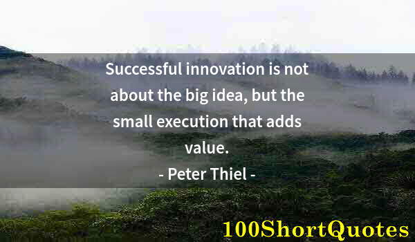 Quote by Albert Einstein: Successful innovation is not about the big idea, but the small execution that adds value.