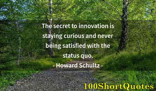 Quote by Albert Einstein: The secret to innovation is staying curious and never being satisfied with the status quo.