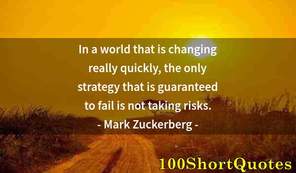 Quote by Albert Einstein: In a world that is changing really quickly, the only strategy that is guaranteed to fail is not taki...