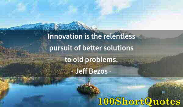 Quote by Albert Einstein: Innovation is the relentless pursuit of better solutions to old problems.