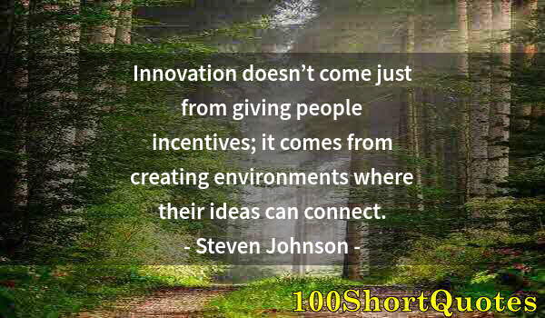 Quote by Albert Einstein: Innovation doesn’t come just from giving people incentives; it comes from creating environments wher...