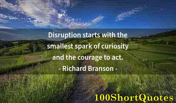 Quote by Albert Einstein: Disruption starts with the smallest spark of curiosity and the courage to act.