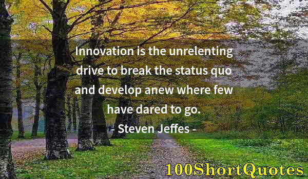 Quote by Albert Einstein: Innovation is the unrelenting drive to break the status quo and develop anew where few have dared to...