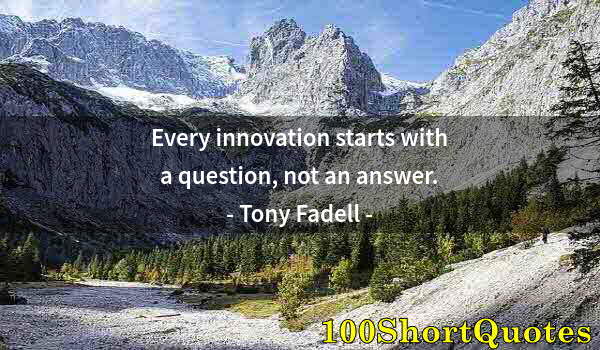 Quote by Albert Einstein: Every innovation starts with a question, not an answer.