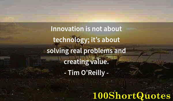 Quote by Albert Einstein: Innovation is not about technology; it’s about solving real problems and creating value.