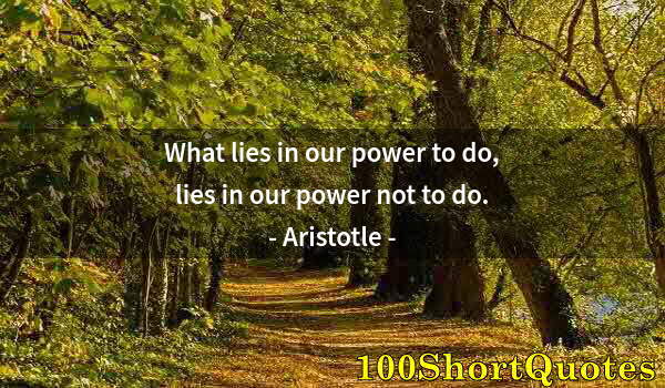 Quote by Albert Einstein: What lies in our power to do, lies in our power not to do.