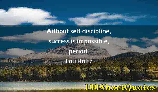 Quote by Albert Einstein: Without self-discipline, success is impossible, period.