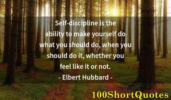 Quote by Albert Einstein: Self-discipline is the ability to make yourself do what you should do, when you should do it, whethe...