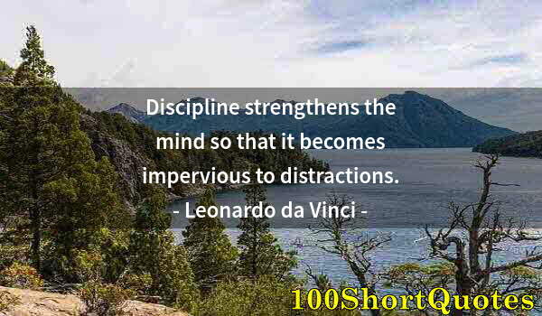 Quote by Albert Einstein: Discipline strengthens the mind so that it becomes impervious to distractions.