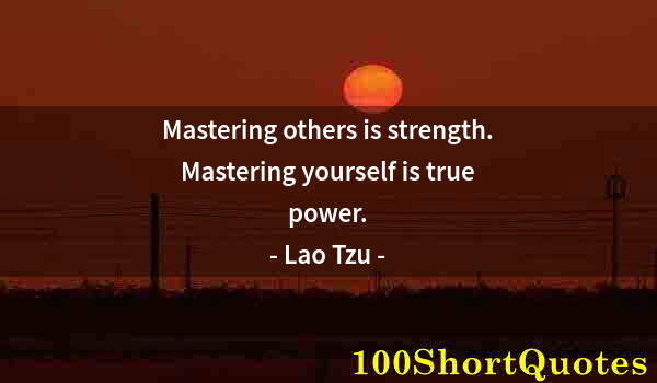 Quote by Albert Einstein: Mastering others is strength. Mastering yourself is true power.