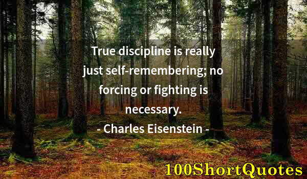 Quote by Albert Einstein: True discipline is really just self-remembering; no forcing or fighting is necessary.