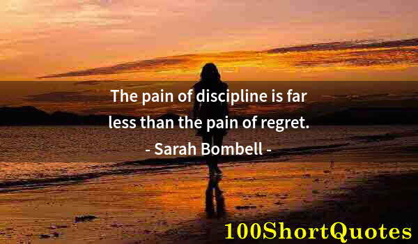 Quote by Albert Einstein: The pain of discipline is far less than the pain of regret.